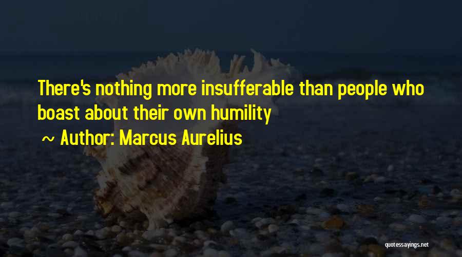 Marcus Aurelius Quotes: There's Nothing More Insufferable Than People Who Boast About Their Own Humility