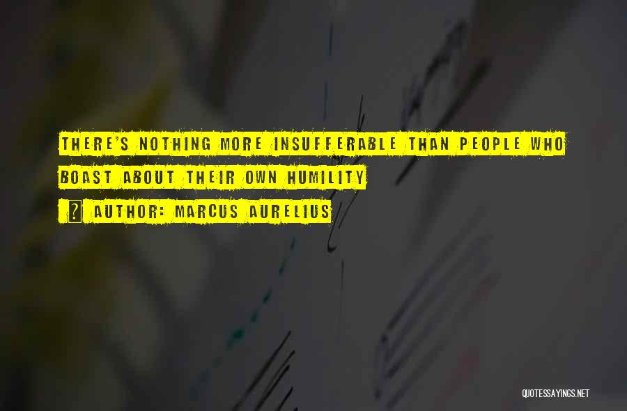 Marcus Aurelius Quotes: There's Nothing More Insufferable Than People Who Boast About Their Own Humility