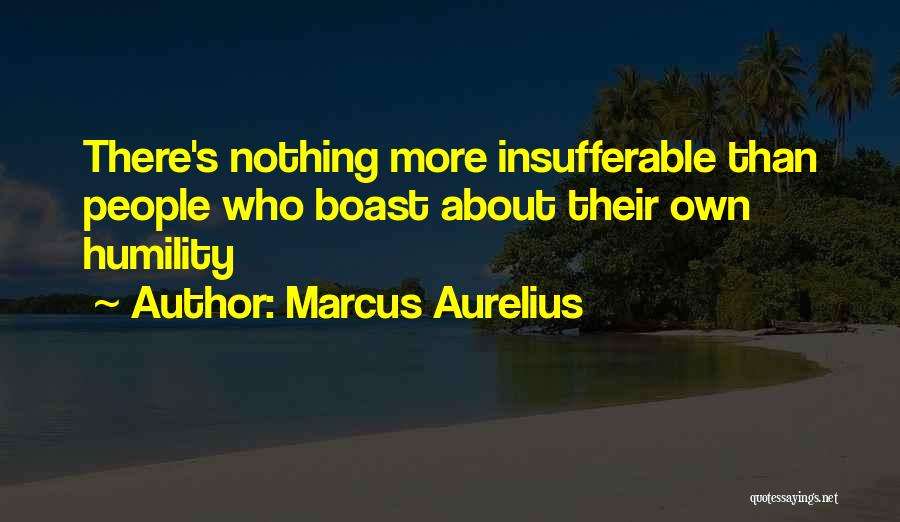 Marcus Aurelius Quotes: There's Nothing More Insufferable Than People Who Boast About Their Own Humility