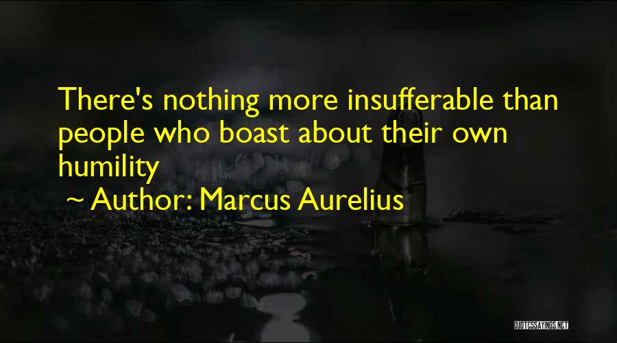 Marcus Aurelius Quotes: There's Nothing More Insufferable Than People Who Boast About Their Own Humility