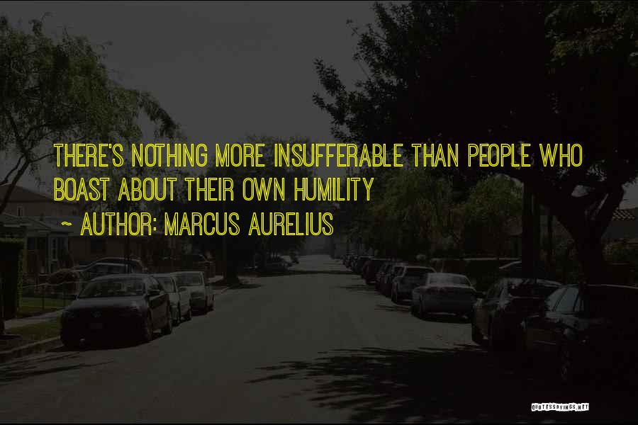 Marcus Aurelius Quotes: There's Nothing More Insufferable Than People Who Boast About Their Own Humility