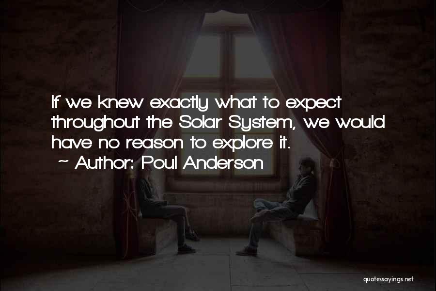 Poul Anderson Quotes: If We Knew Exactly What To Expect Throughout The Solar System, We Would Have No Reason To Explore It.
