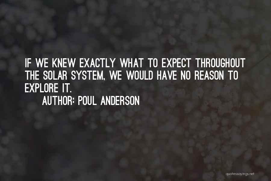 Poul Anderson Quotes: If We Knew Exactly What To Expect Throughout The Solar System, We Would Have No Reason To Explore It.