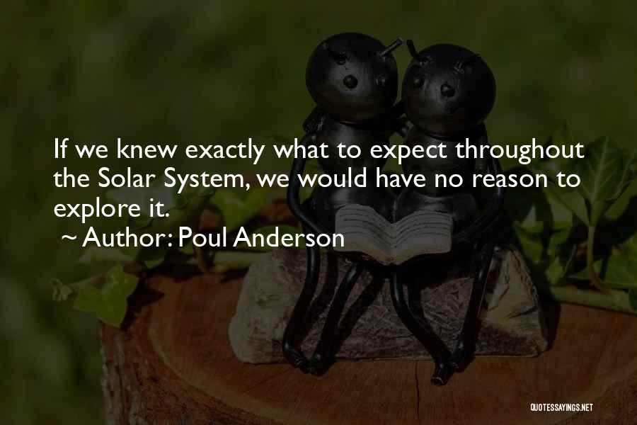 Poul Anderson Quotes: If We Knew Exactly What To Expect Throughout The Solar System, We Would Have No Reason To Explore It.