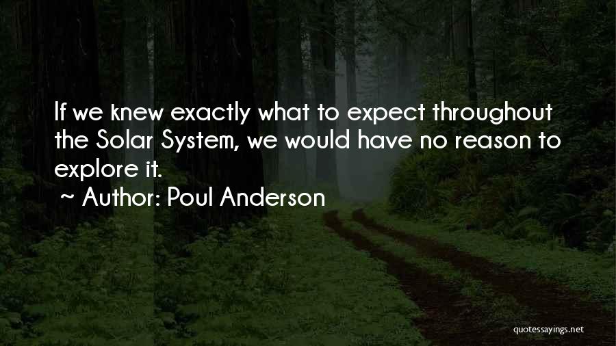 Poul Anderson Quotes: If We Knew Exactly What To Expect Throughout The Solar System, We Would Have No Reason To Explore It.