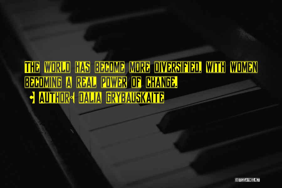 Dalia Grybauskaite Quotes: The World Has Become More Diversified, With Women Becoming A Real Power Of Change.