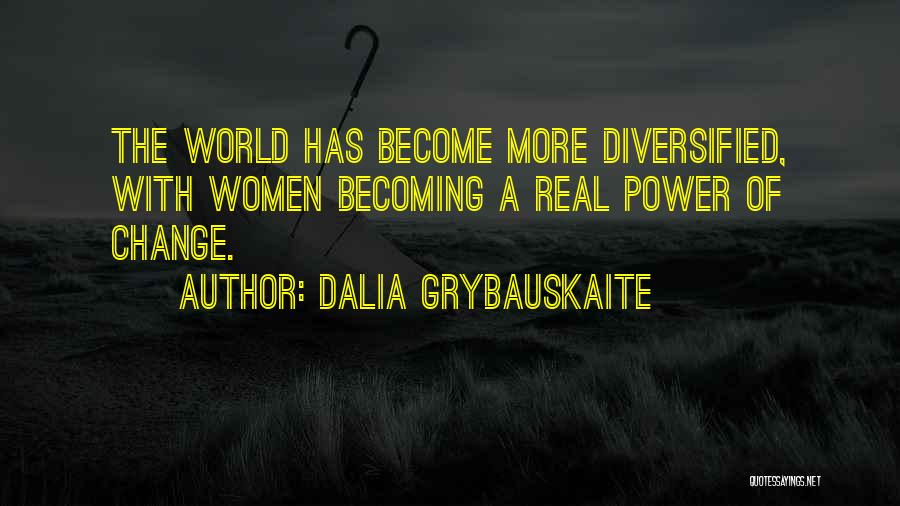 Dalia Grybauskaite Quotes: The World Has Become More Diversified, With Women Becoming A Real Power Of Change.