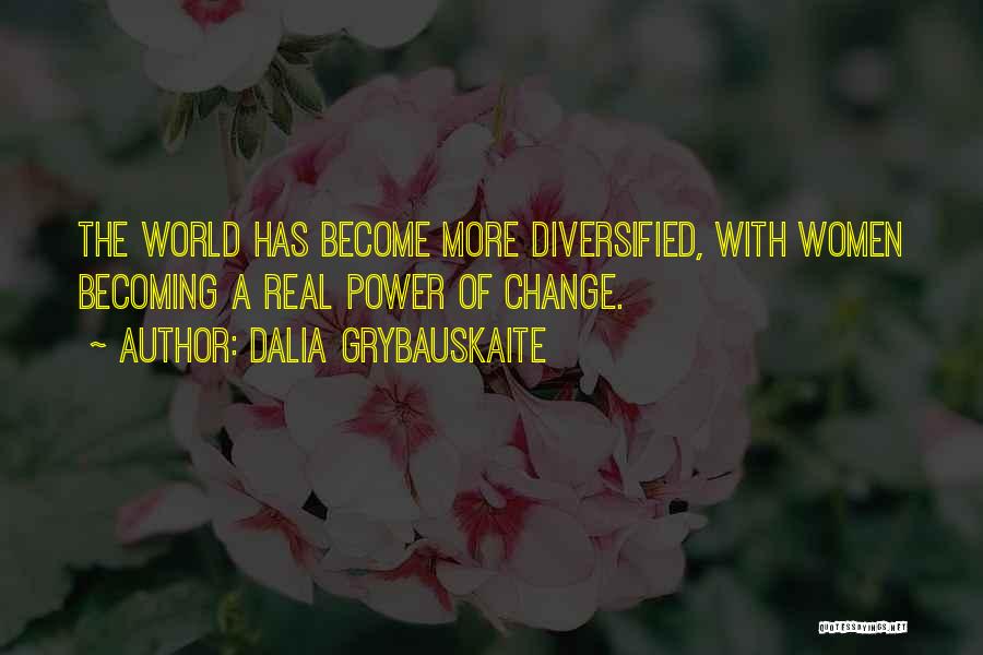 Dalia Grybauskaite Quotes: The World Has Become More Diversified, With Women Becoming A Real Power Of Change.