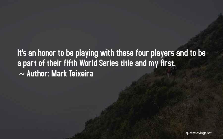 Mark Teixeira Quotes: It's An Honor To Be Playing With These Four Players And To Be A Part Of Their Fifth World Series