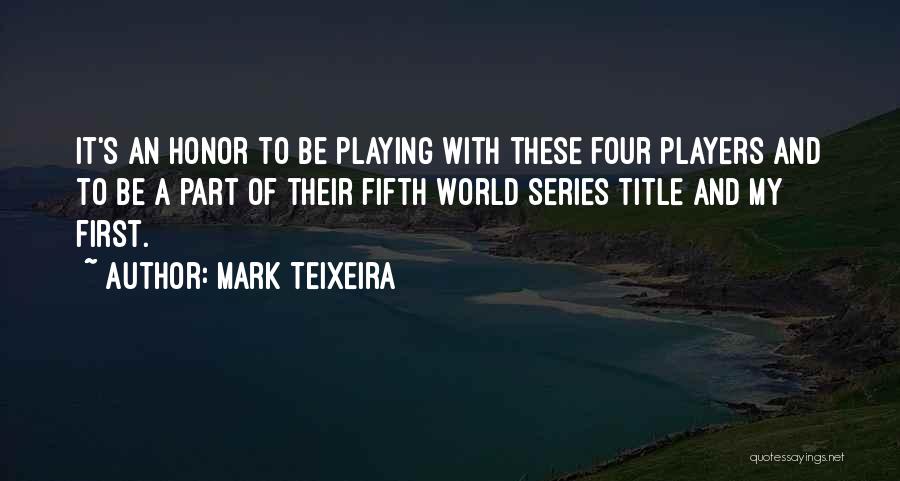 Mark Teixeira Quotes: It's An Honor To Be Playing With These Four Players And To Be A Part Of Their Fifth World Series