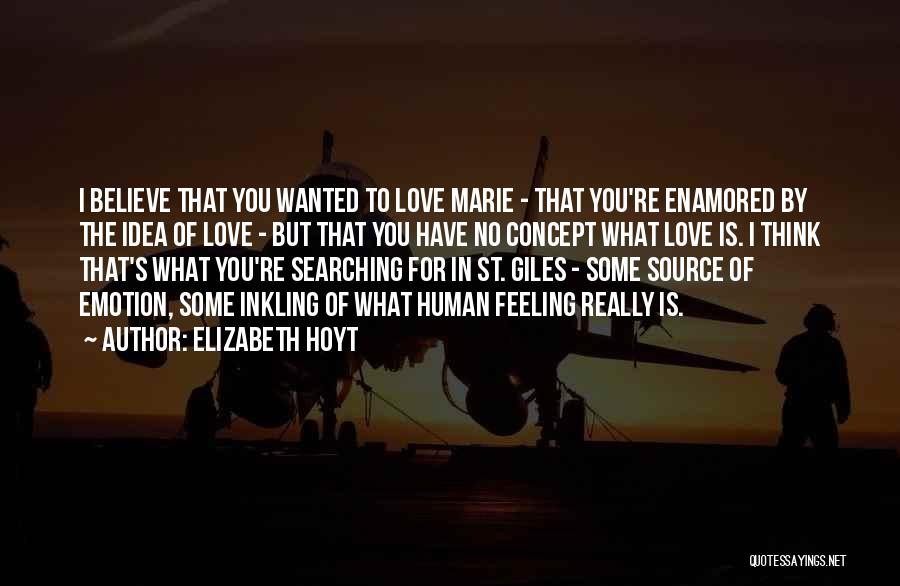 Elizabeth Hoyt Quotes: I Believe That You Wanted To Love Marie - That You're Enamored By The Idea Of Love - But That