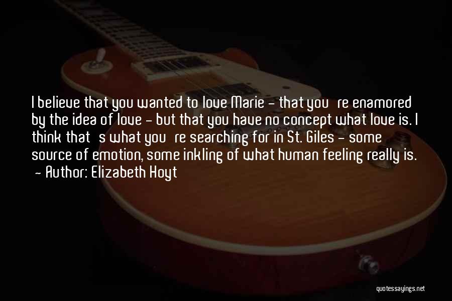 Elizabeth Hoyt Quotes: I Believe That You Wanted To Love Marie - That You're Enamored By The Idea Of Love - But That