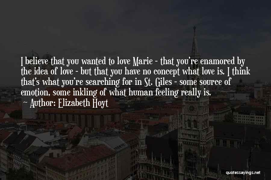 Elizabeth Hoyt Quotes: I Believe That You Wanted To Love Marie - That You're Enamored By The Idea Of Love - But That