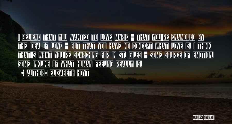 Elizabeth Hoyt Quotes: I Believe That You Wanted To Love Marie - That You're Enamored By The Idea Of Love - But That