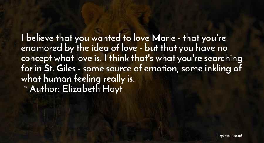 Elizabeth Hoyt Quotes: I Believe That You Wanted To Love Marie - That You're Enamored By The Idea Of Love - But That