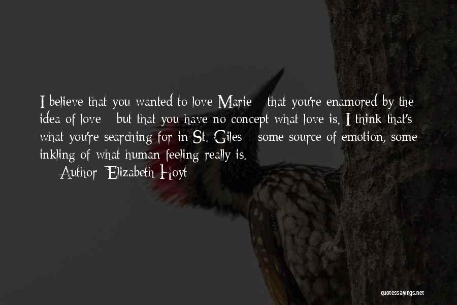 Elizabeth Hoyt Quotes: I Believe That You Wanted To Love Marie - That You're Enamored By The Idea Of Love - But That