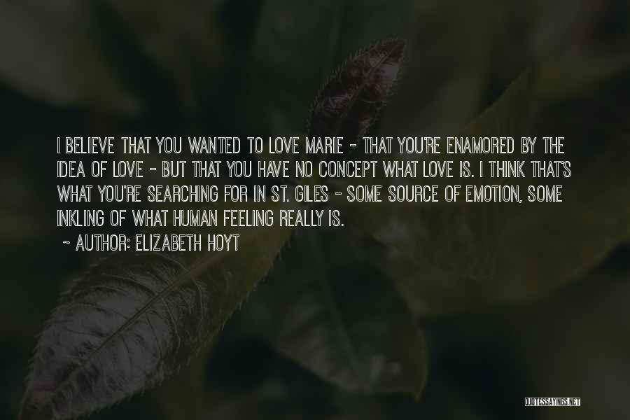 Elizabeth Hoyt Quotes: I Believe That You Wanted To Love Marie - That You're Enamored By The Idea Of Love - But That