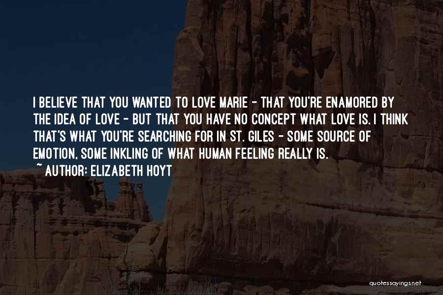 Elizabeth Hoyt Quotes: I Believe That You Wanted To Love Marie - That You're Enamored By The Idea Of Love - But That