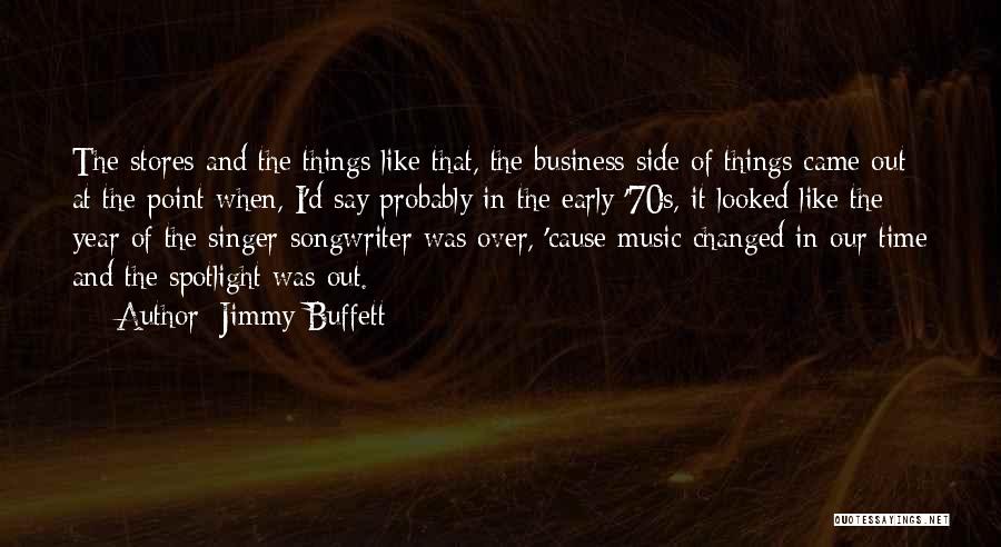 Jimmy Buffett Quotes: The Stores And The Things Like That, The Business Side Of Things Came Out At The Point When, I'd Say