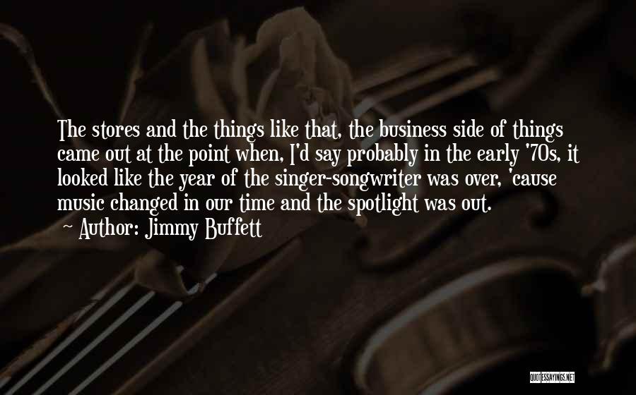 Jimmy Buffett Quotes: The Stores And The Things Like That, The Business Side Of Things Came Out At The Point When, I'd Say