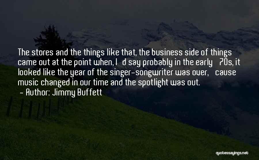 Jimmy Buffett Quotes: The Stores And The Things Like That, The Business Side Of Things Came Out At The Point When, I'd Say