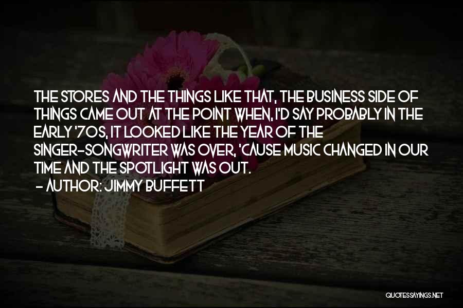 Jimmy Buffett Quotes: The Stores And The Things Like That, The Business Side Of Things Came Out At The Point When, I'd Say