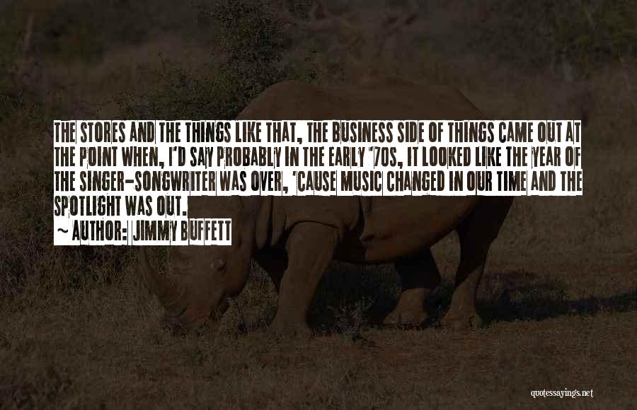 Jimmy Buffett Quotes: The Stores And The Things Like That, The Business Side Of Things Came Out At The Point When, I'd Say