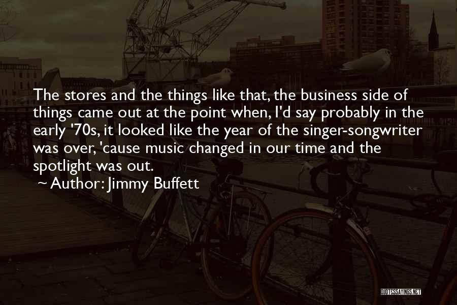 Jimmy Buffett Quotes: The Stores And The Things Like That, The Business Side Of Things Came Out At The Point When, I'd Say