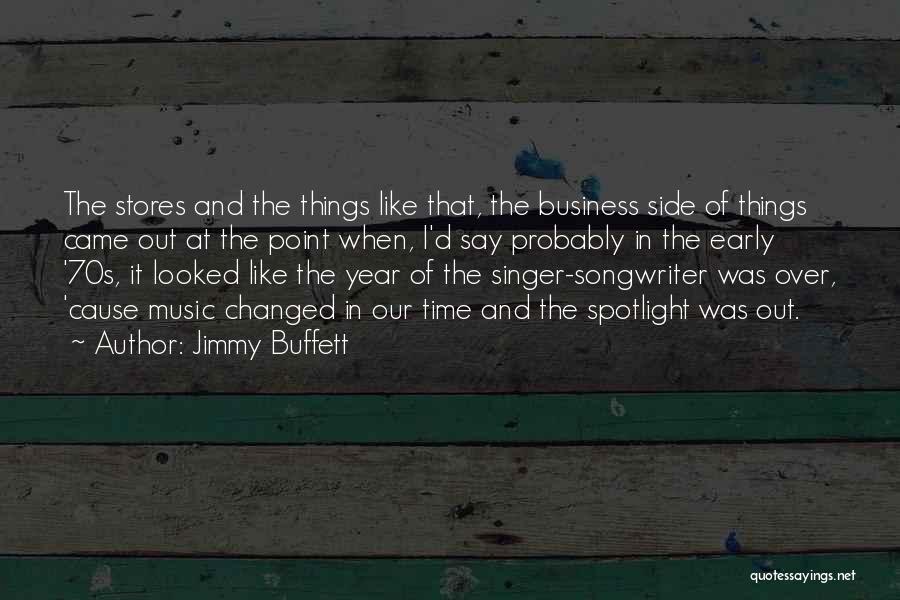 Jimmy Buffett Quotes: The Stores And The Things Like That, The Business Side Of Things Came Out At The Point When, I'd Say