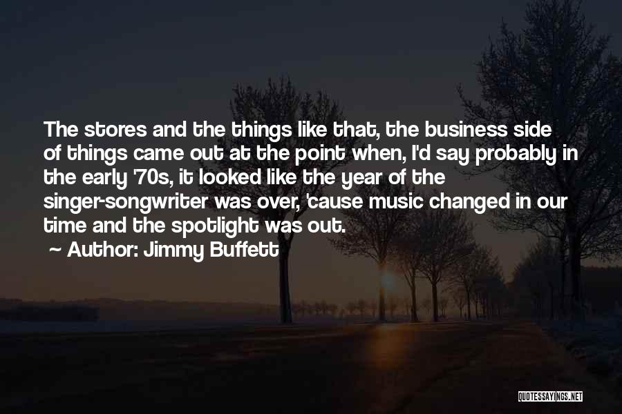 Jimmy Buffett Quotes: The Stores And The Things Like That, The Business Side Of Things Came Out At The Point When, I'd Say