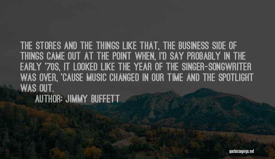 Jimmy Buffett Quotes: The Stores And The Things Like That, The Business Side Of Things Came Out At The Point When, I'd Say