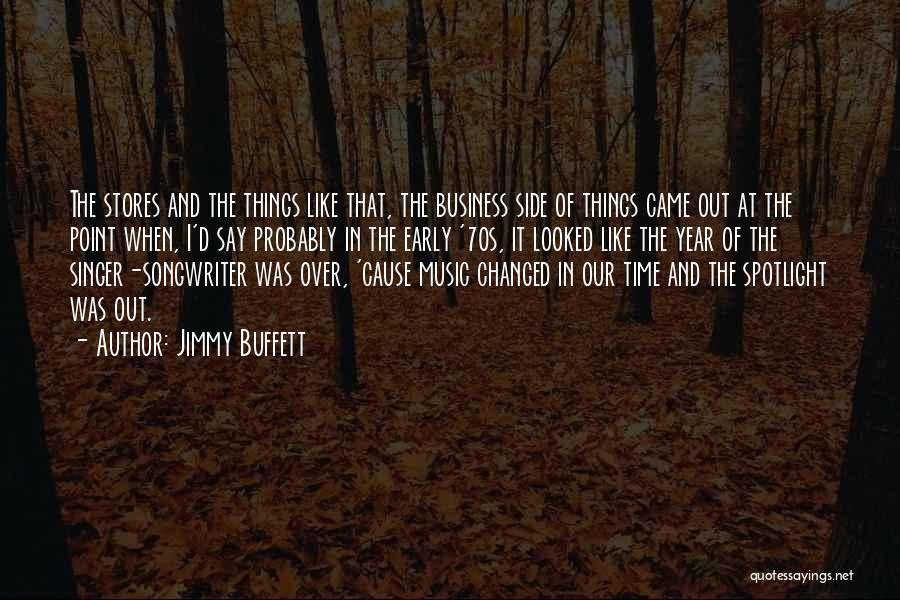 Jimmy Buffett Quotes: The Stores And The Things Like That, The Business Side Of Things Came Out At The Point When, I'd Say