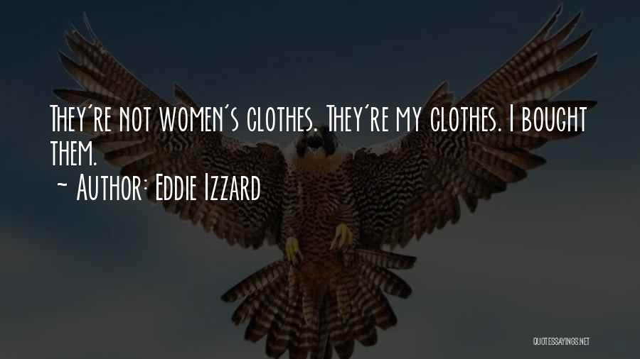 Eddie Izzard Quotes: They're Not Women's Clothes. They're My Clothes. I Bought Them.