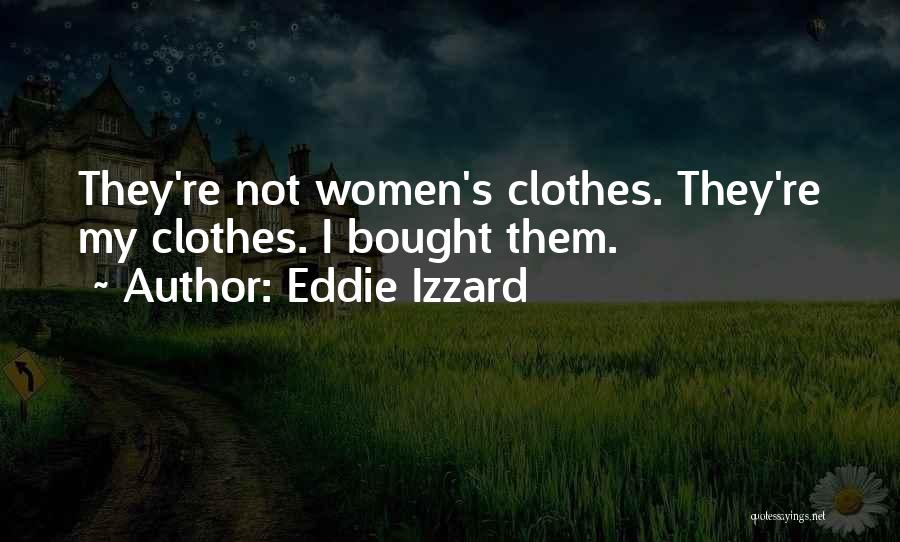 Eddie Izzard Quotes: They're Not Women's Clothes. They're My Clothes. I Bought Them.