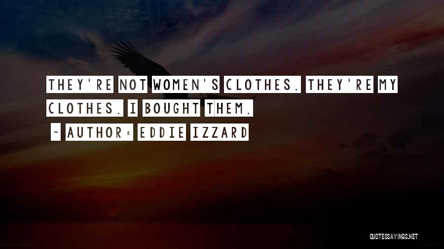 Eddie Izzard Quotes: They're Not Women's Clothes. They're My Clothes. I Bought Them.