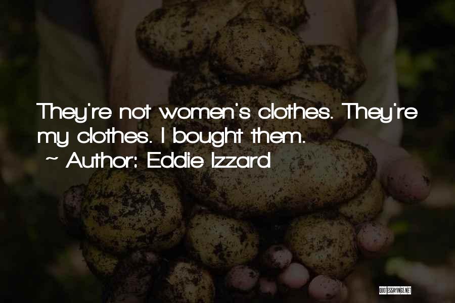 Eddie Izzard Quotes: They're Not Women's Clothes. They're My Clothes. I Bought Them.
