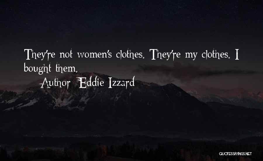 Eddie Izzard Quotes: They're Not Women's Clothes. They're My Clothes. I Bought Them.