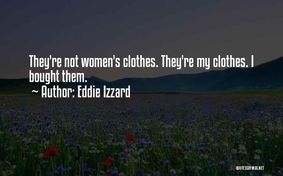 Eddie Izzard Quotes: They're Not Women's Clothes. They're My Clothes. I Bought Them.