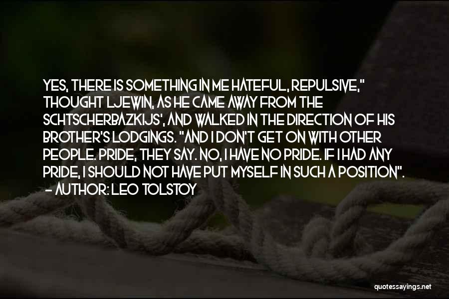 Leo Tolstoy Quotes: Yes, There Is Something In Me Hateful, Repulsive, Thought Ljewin, As He Came Away From The Schtscherbazkijs', And Walked In