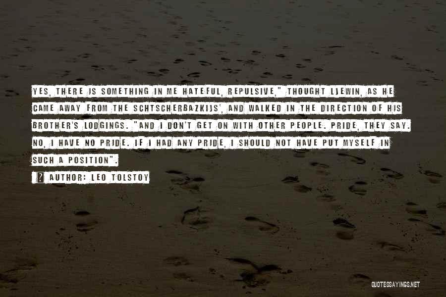 Leo Tolstoy Quotes: Yes, There Is Something In Me Hateful, Repulsive, Thought Ljewin, As He Came Away From The Schtscherbazkijs', And Walked In