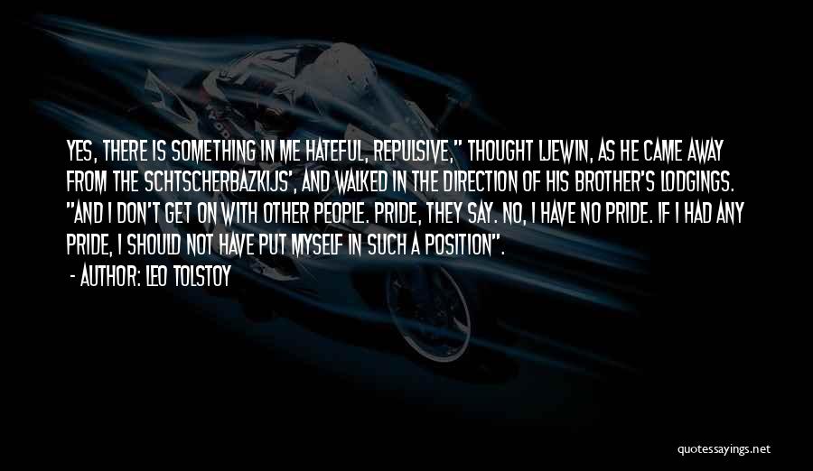 Leo Tolstoy Quotes: Yes, There Is Something In Me Hateful, Repulsive, Thought Ljewin, As He Came Away From The Schtscherbazkijs', And Walked In