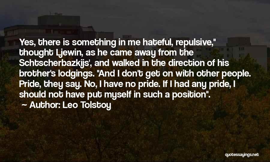 Leo Tolstoy Quotes: Yes, There Is Something In Me Hateful, Repulsive, Thought Ljewin, As He Came Away From The Schtscherbazkijs', And Walked In