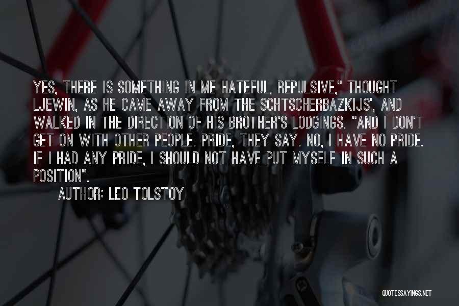 Leo Tolstoy Quotes: Yes, There Is Something In Me Hateful, Repulsive, Thought Ljewin, As He Came Away From The Schtscherbazkijs', And Walked In