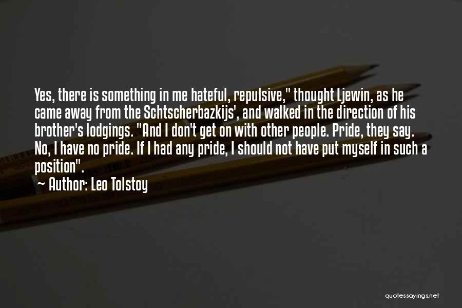 Leo Tolstoy Quotes: Yes, There Is Something In Me Hateful, Repulsive, Thought Ljewin, As He Came Away From The Schtscherbazkijs', And Walked In