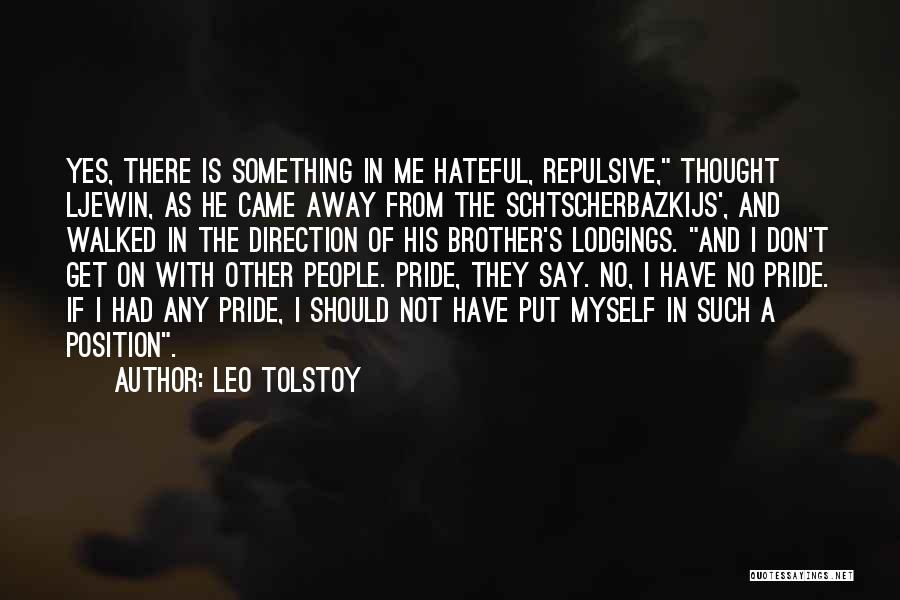 Leo Tolstoy Quotes: Yes, There Is Something In Me Hateful, Repulsive, Thought Ljewin, As He Came Away From The Schtscherbazkijs', And Walked In