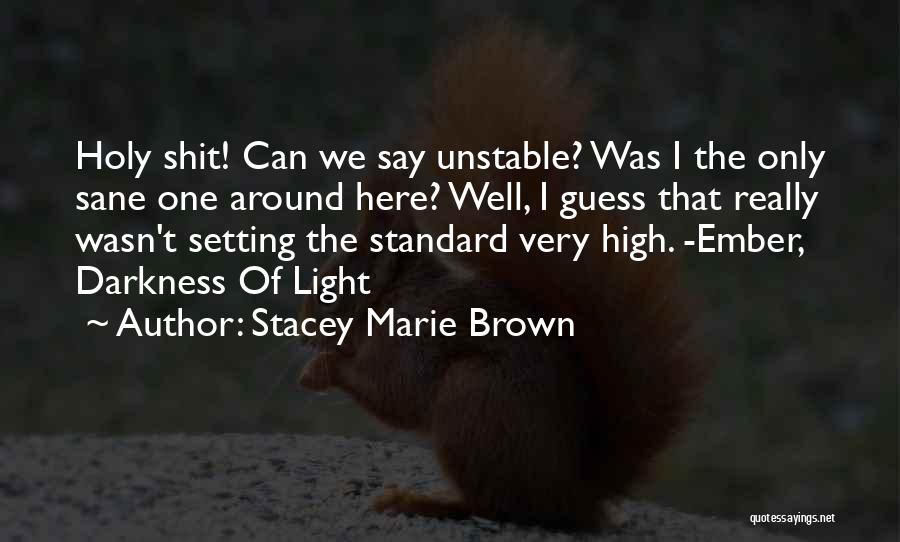 Stacey Marie Brown Quotes: Holy Shit! Can We Say Unstable? Was I The Only Sane One Around Here? Well, I Guess That Really Wasn't