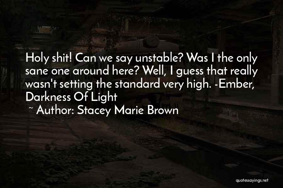 Stacey Marie Brown Quotes: Holy Shit! Can We Say Unstable? Was I The Only Sane One Around Here? Well, I Guess That Really Wasn't