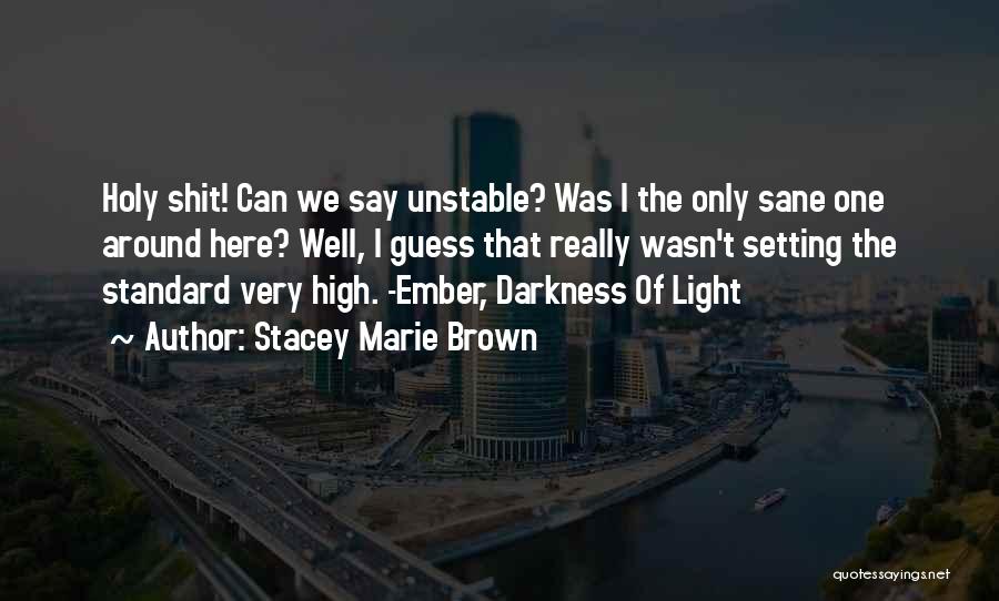 Stacey Marie Brown Quotes: Holy Shit! Can We Say Unstable? Was I The Only Sane One Around Here? Well, I Guess That Really Wasn't