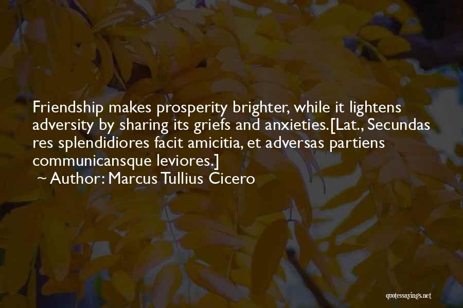 Marcus Tullius Cicero Quotes: Friendship Makes Prosperity Brighter, While It Lightens Adversity By Sharing Its Griefs And Anxieties.[lat., Secundas Res Splendidiores Facit Amicitia, Et