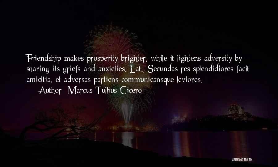 Marcus Tullius Cicero Quotes: Friendship Makes Prosperity Brighter, While It Lightens Adversity By Sharing Its Griefs And Anxieties.[lat., Secundas Res Splendidiores Facit Amicitia, Et